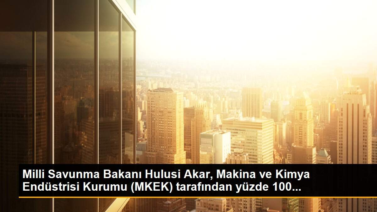 Milli Savunma Bakanı Hulusi Akar, Makina ve Kimya Endüstrisi Kurumu (MKEK) tarafından yüzde 100...