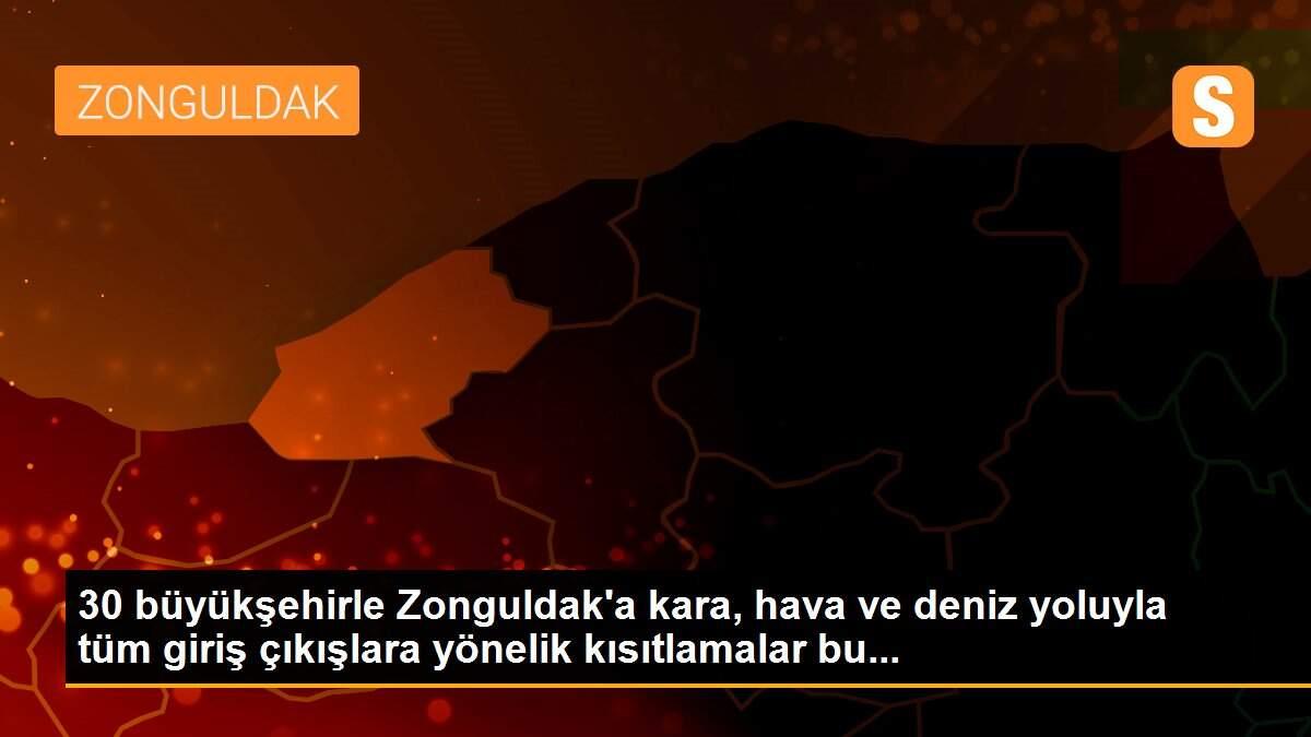 30 büyükşehirle Zonguldak\'a kara, hava ve deniz yoluyla tüm giriş çıkışlara yönelik kısıtlamalar bu...