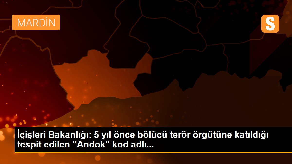 İçişleri Bakanlığı: 5 yıl önce bölücü terör örgütüne katıldığı tespit edilen "Andok" kod adlı...