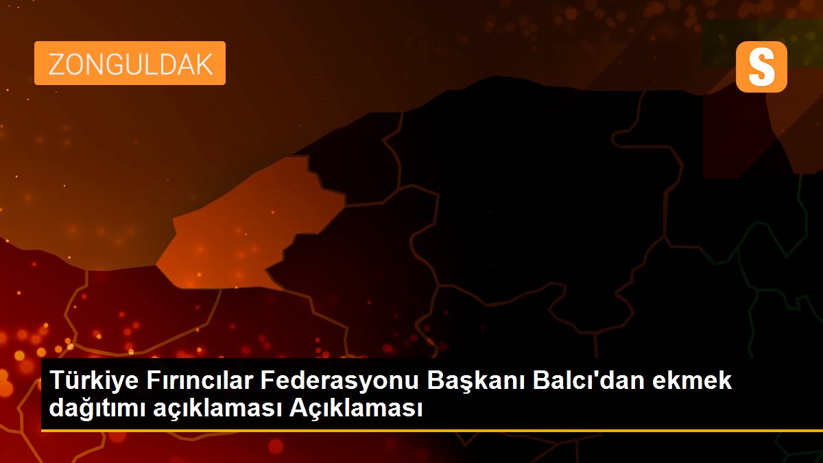 Türkiye Fırıncılar Federasyonu Başkanı Balcı\'dan ekmek dağıtımı açıklaması Açıklaması