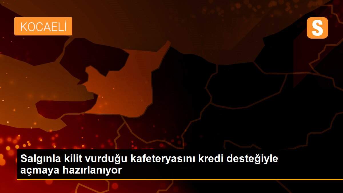 Salgınla kilit vurduğu kafeteryasını kredi desteğiyle açmaya hazırlanıyor