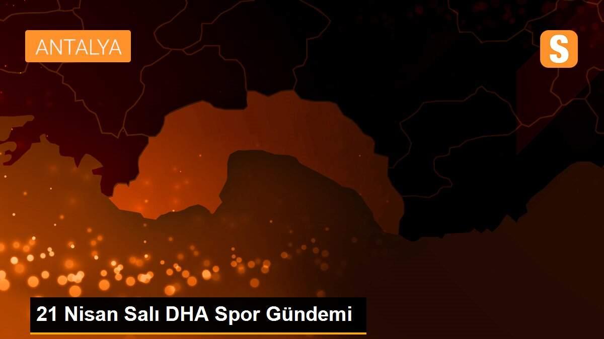 21 Nisan Salı DHA Spor Gündemi