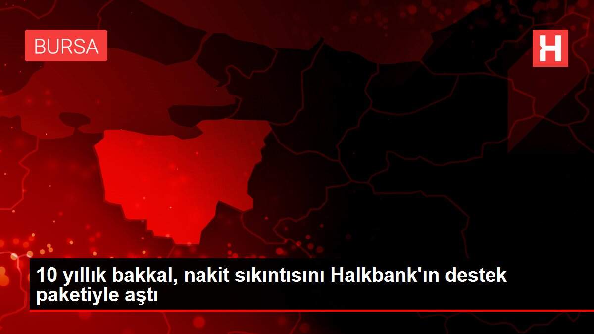 10 yıllık bakkal, nakit sıkıntısını Halkbank\'ın destek paketiyle aştı