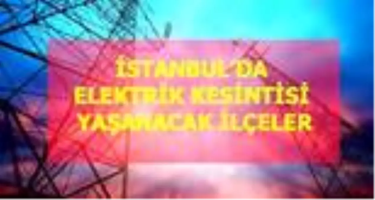 22 Nisan Çarşamba İstanbul elektrik kesintisi! İstanbul\'da elektrik kesintisi yaşanacak ilçeler İstanbul\'da elektrik ne zaman gelecek?