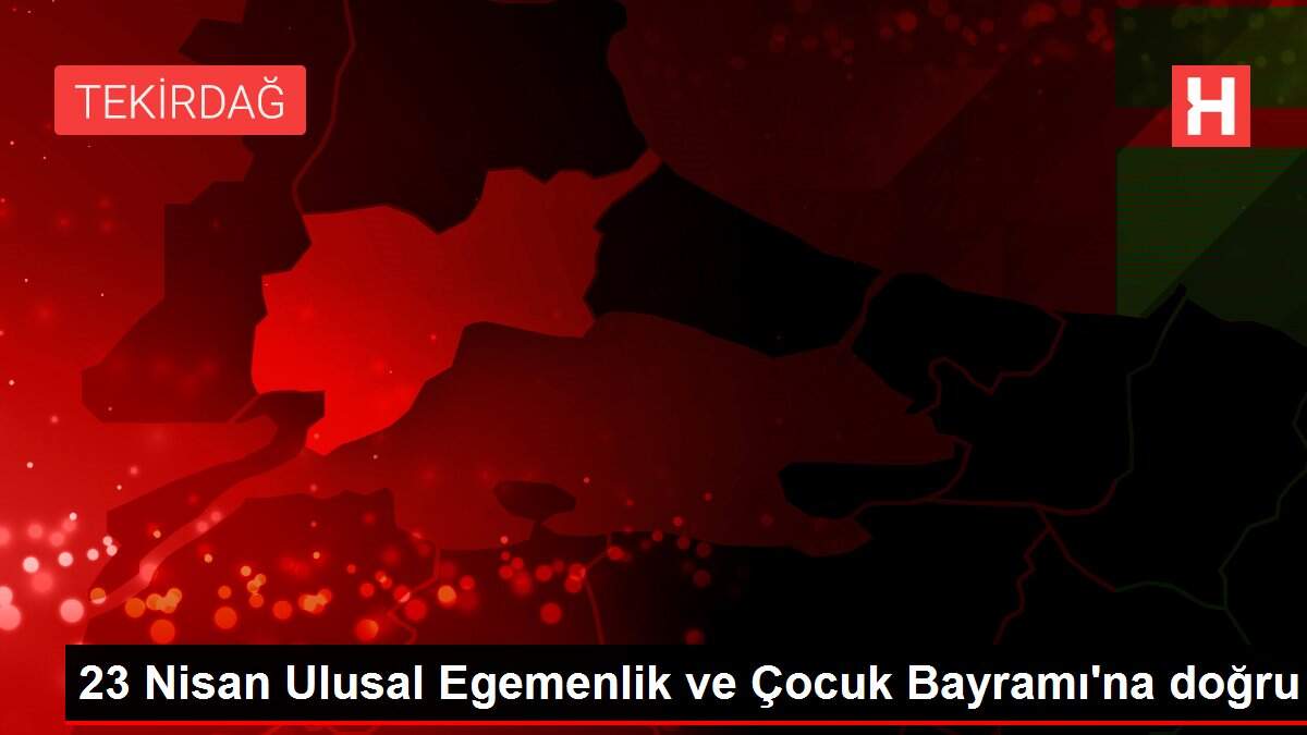 23 Nisan Ulusal Egemenlik ve Çocuk Bayramı\'na doğru