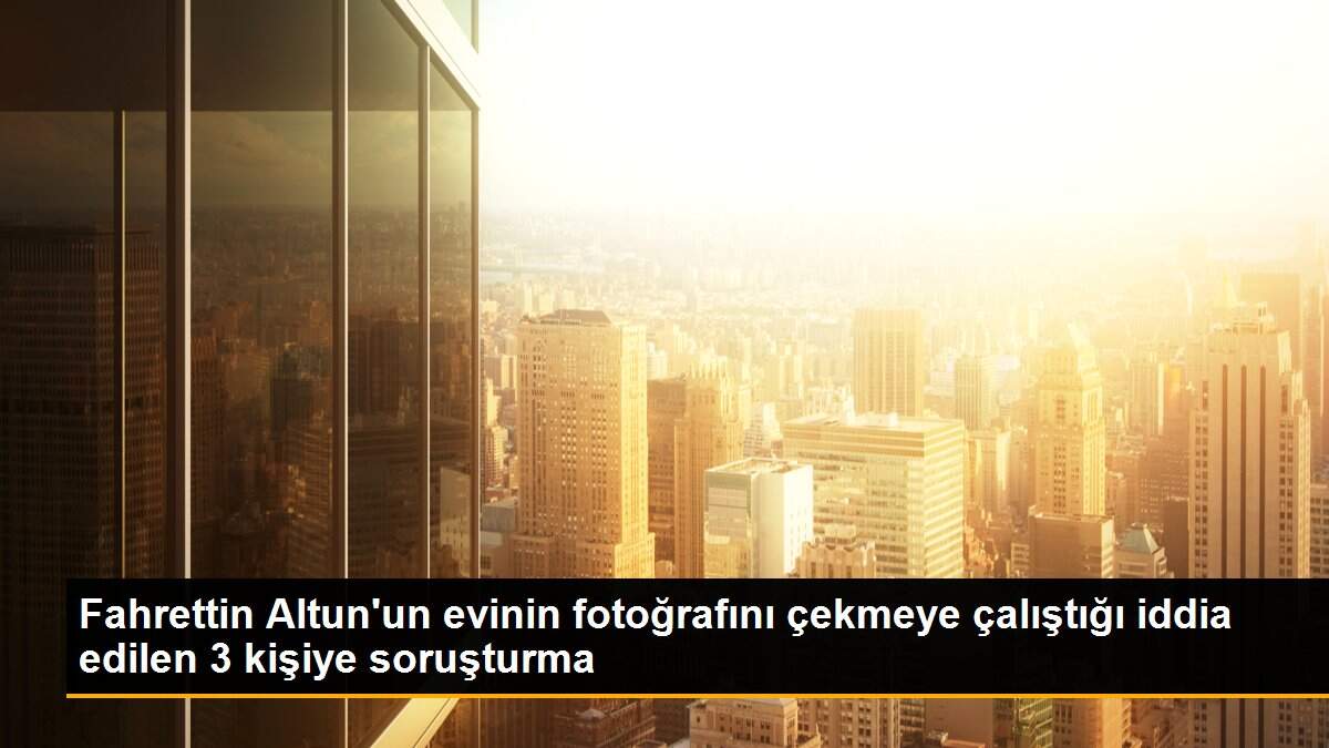Fahrettin Altun\'un evinin fotoğrafını çekmeye çalıştığı iddia edilen 3 kişiye soruşturma