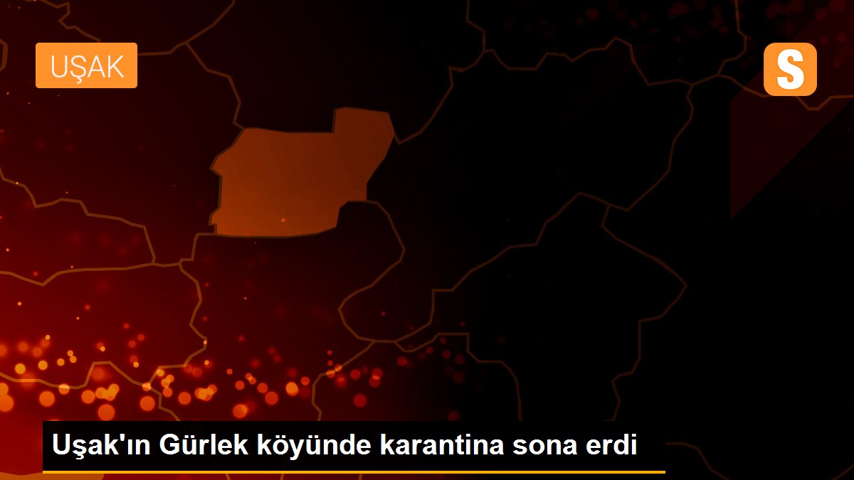 Uşak\'ın Gürlek köyünde karantina sona erdi