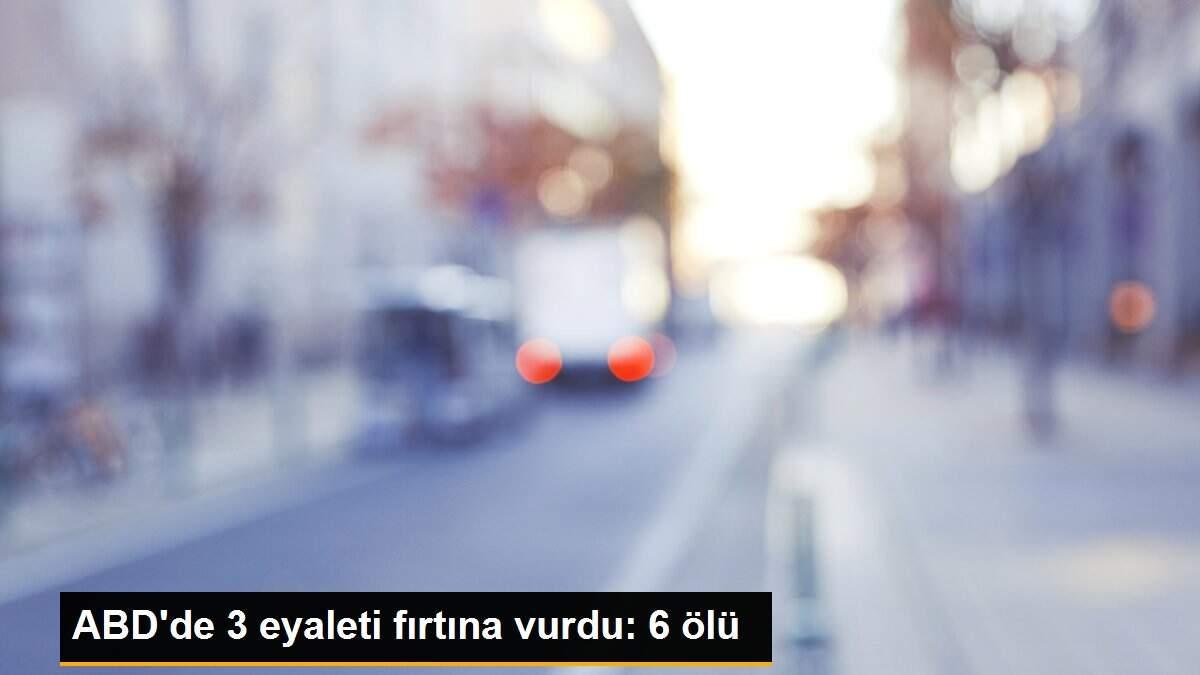 ABD\'de 3 eyaleti fırtına vurdu: 6 ölü