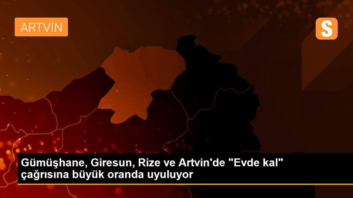 Gümüşhane, Giresun, Rize ve Artvin\'de "Evde kal" çağrısına büyük oranda uyuluyor