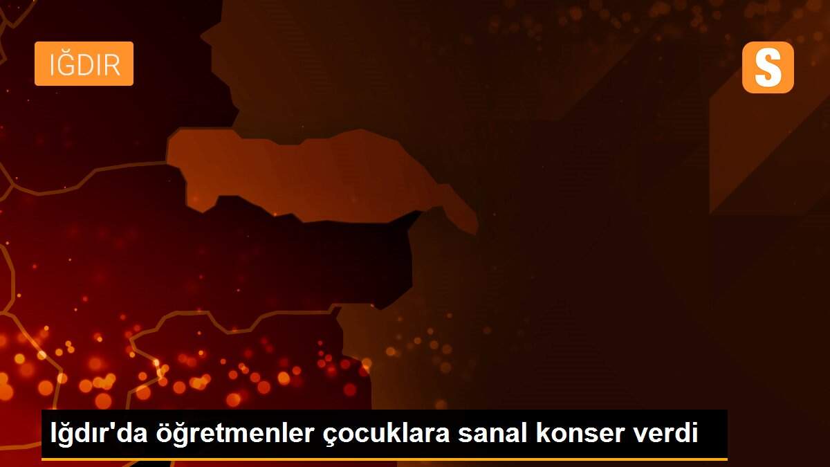 Iğdır\'da öğretmenler çocuklara sanal konser verdi