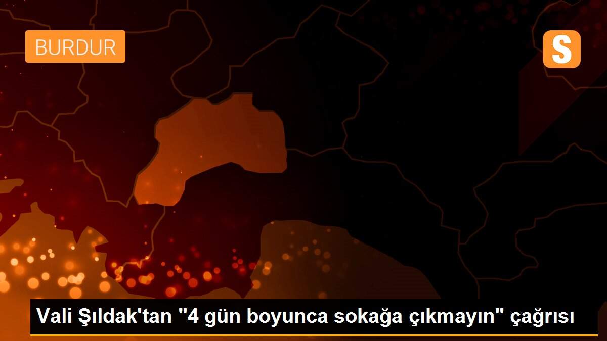 Vali Şıldak\'tan "4 gün boyunca sokağa çıkmayın" çağrısı