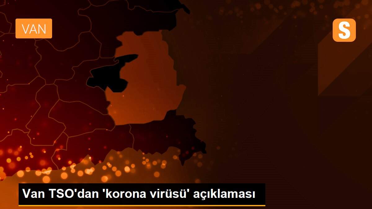 Van TSO\'dan \'korona virüsü\' açıklaması