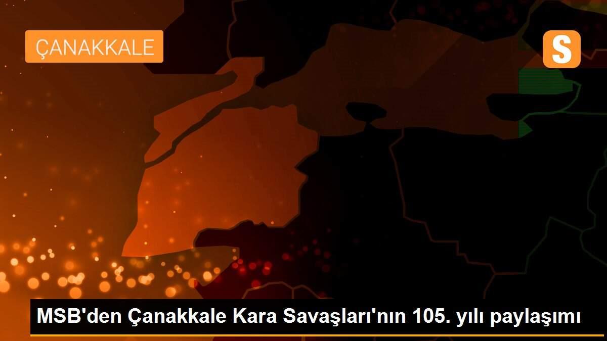 MSB\'den Çanakkale Kara Savaşları\'nın 105. yılı paylaşımı