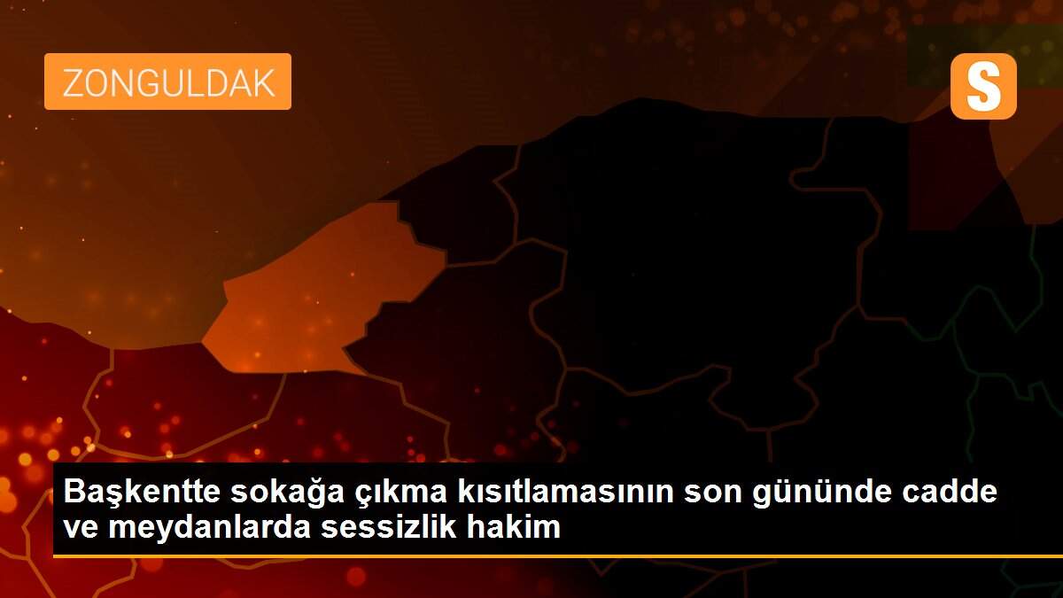 Başkentte sokağa çıkma kısıtlamasının son gününde cadde ve meydanlarda sessizlik hakim