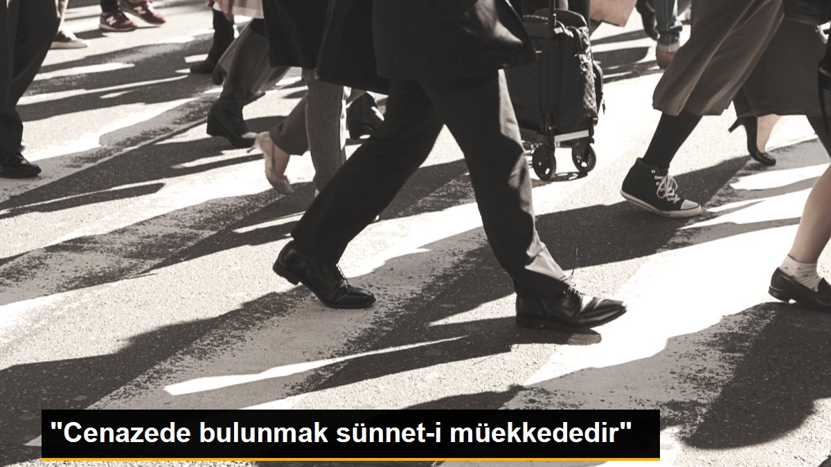 "Cenazede bulunmak sünnet-i müekkededir"