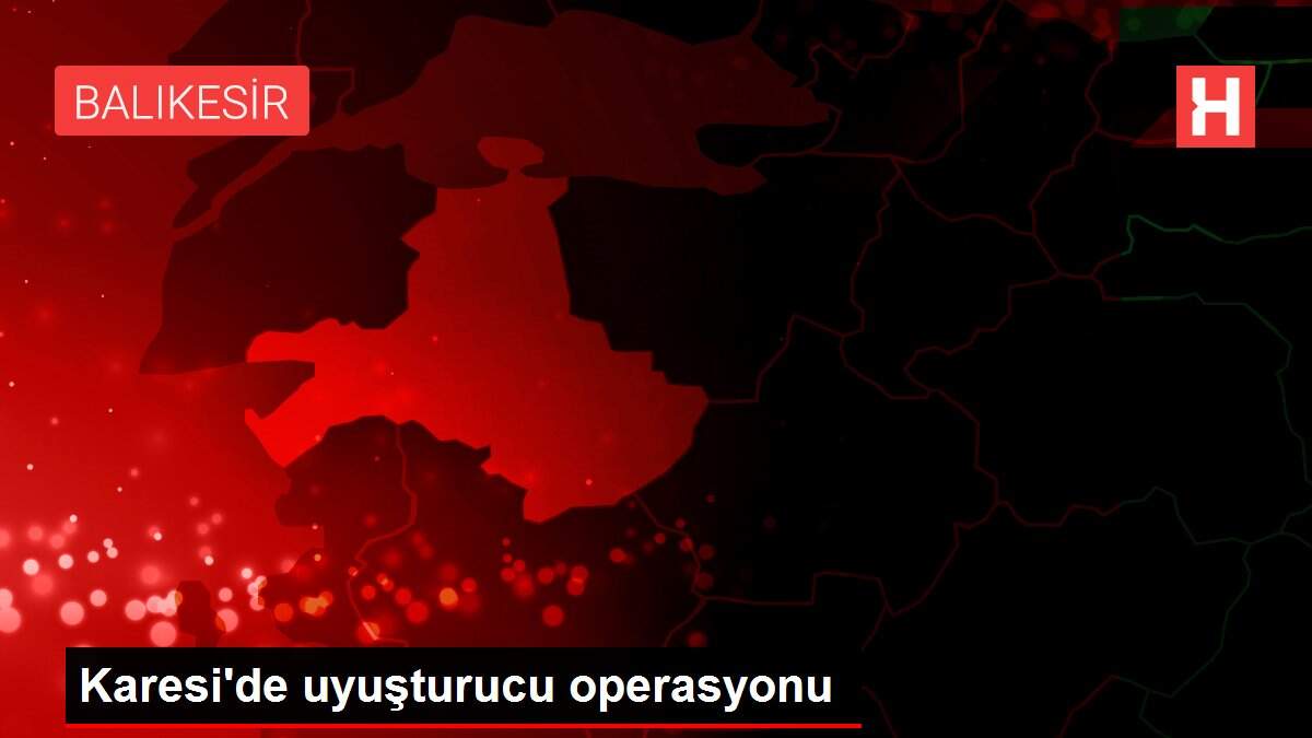 Karesi'de uyuşturucu operasyonu