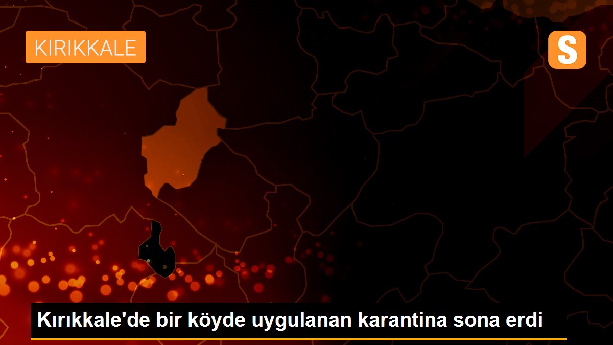 Kırıkkale\'de bir köyde uygulanan karantina sona erdi