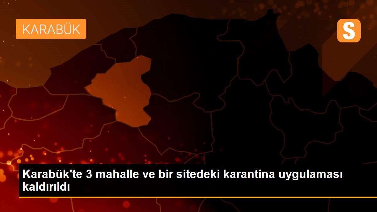 Karabük\'te 3 mahalle ve bir sitedeki karantina uygulaması kaldırıldı