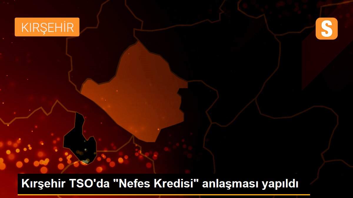 Kırşehir TSO\'da "Nefes Kredisi" anlaşması yapıldı