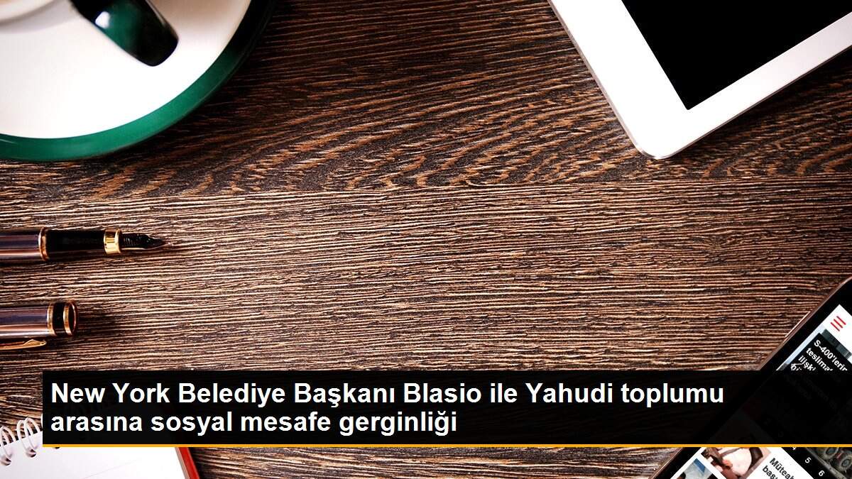 New York Belediye Başkanı Blasio ile Yahudi toplumu arasına sosyal mesafe gerginliği