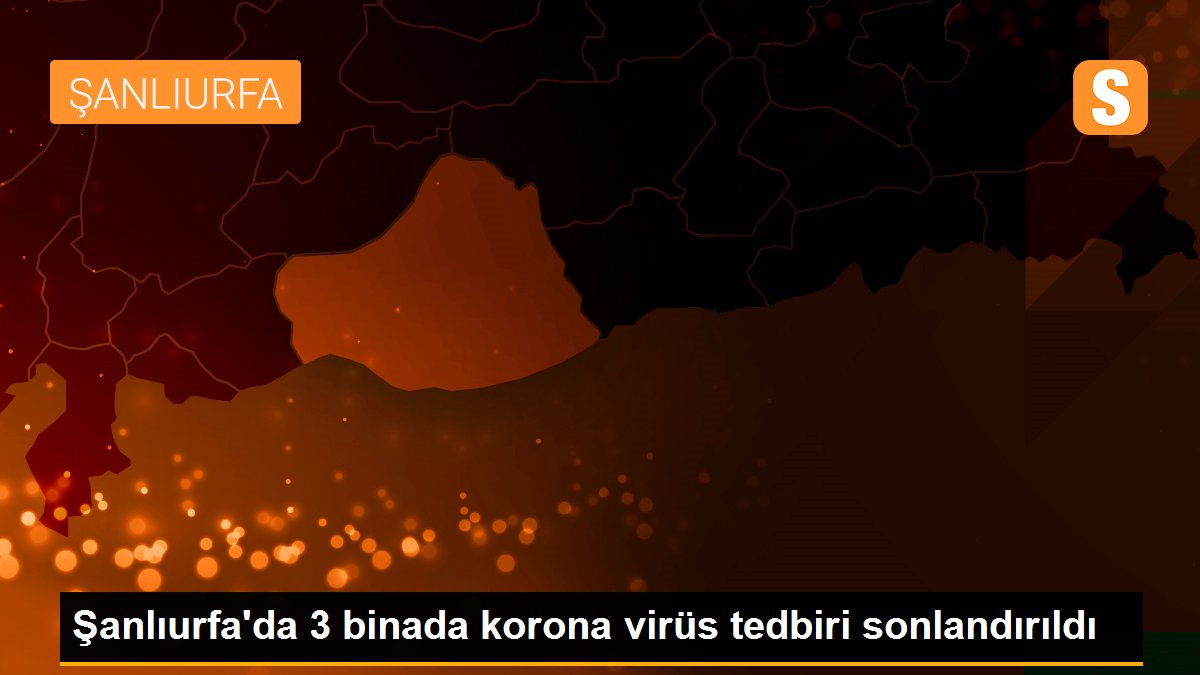 Şanlıurfa\'da 3 binada korona virüs tedbiri sonlandırıldı