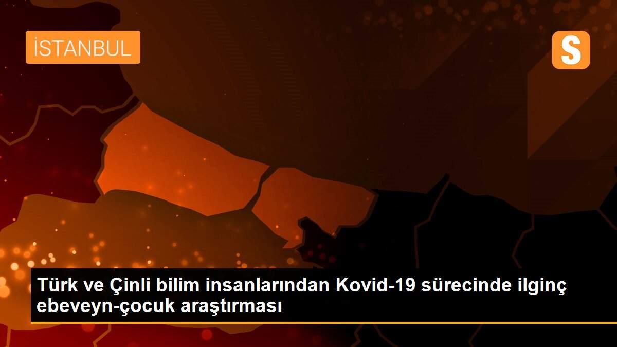 Türk ve Çinli bilim insanlarından Kovid-19 sürecinde ilginç ebeveyn-çocuk araştırması