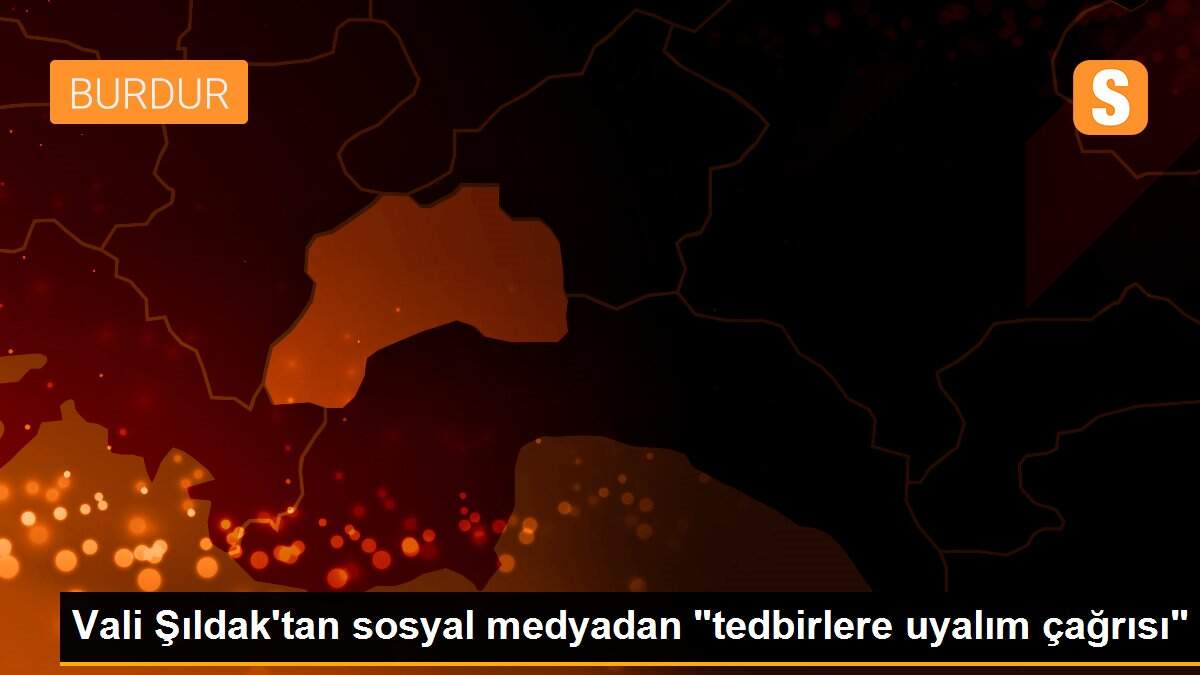 Vali Şıldak\'tan sosyal medyadan "tedbirlere uyalım çağrısı"