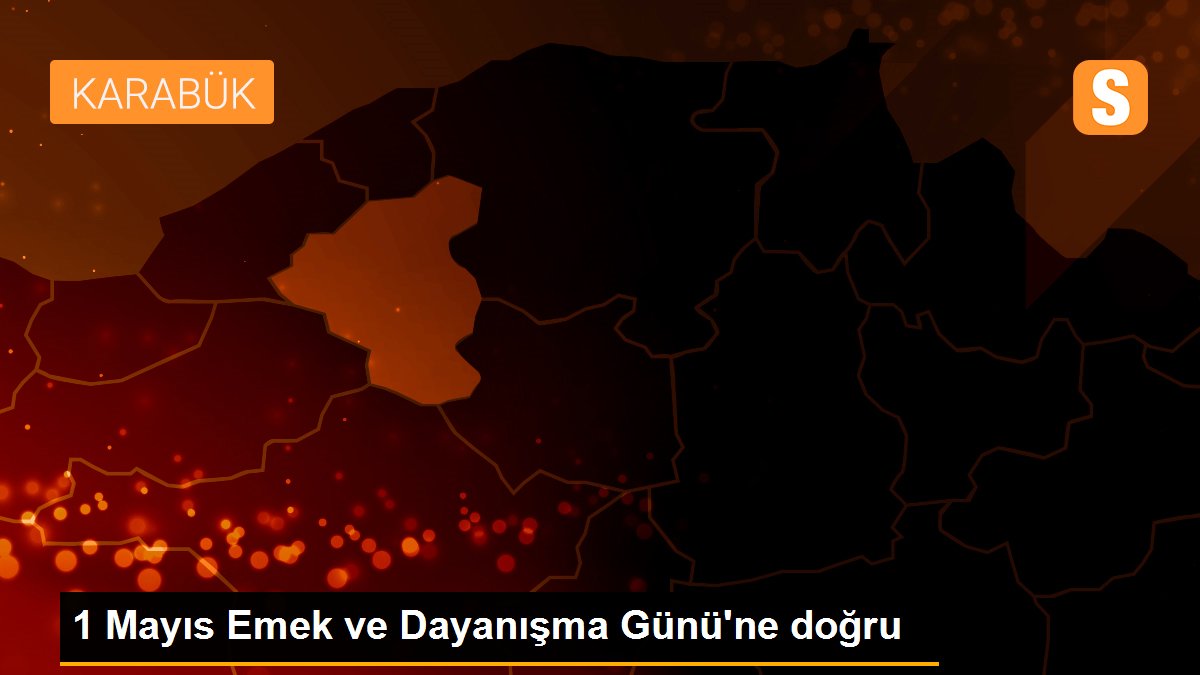 1 Mayıs Emek ve Dayanışma Günü\'ne doğru