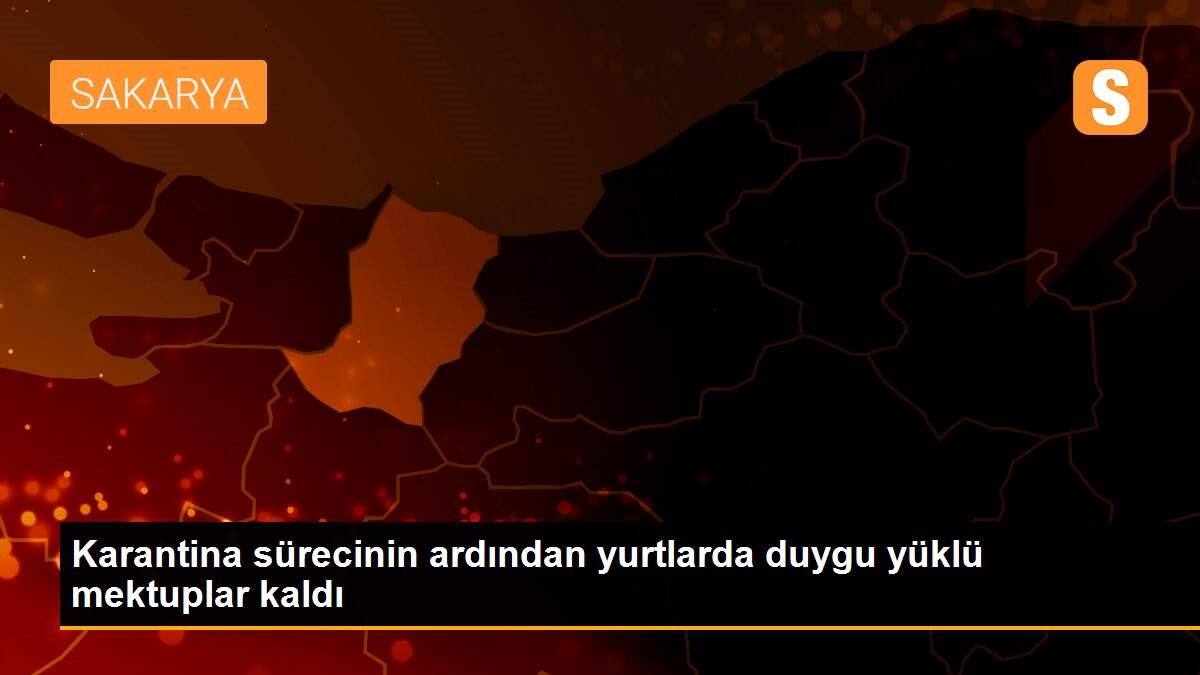 Karantina sürecinin ardından yurtlarda duygu yüklü mektuplar kaldı