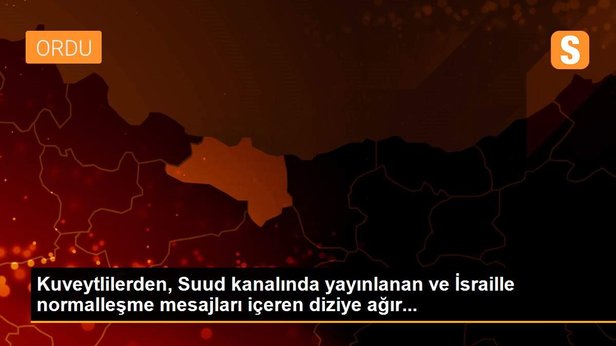 Kuveytlilerden, Suud kanalında yayınlanan ve İsraille normalleşme mesajları içeren diziye ağır...