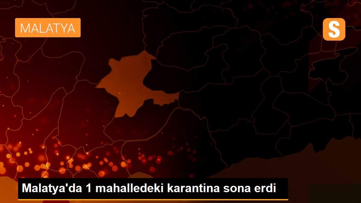 Malatya\'da 1 mahalledeki karantina sona erdi