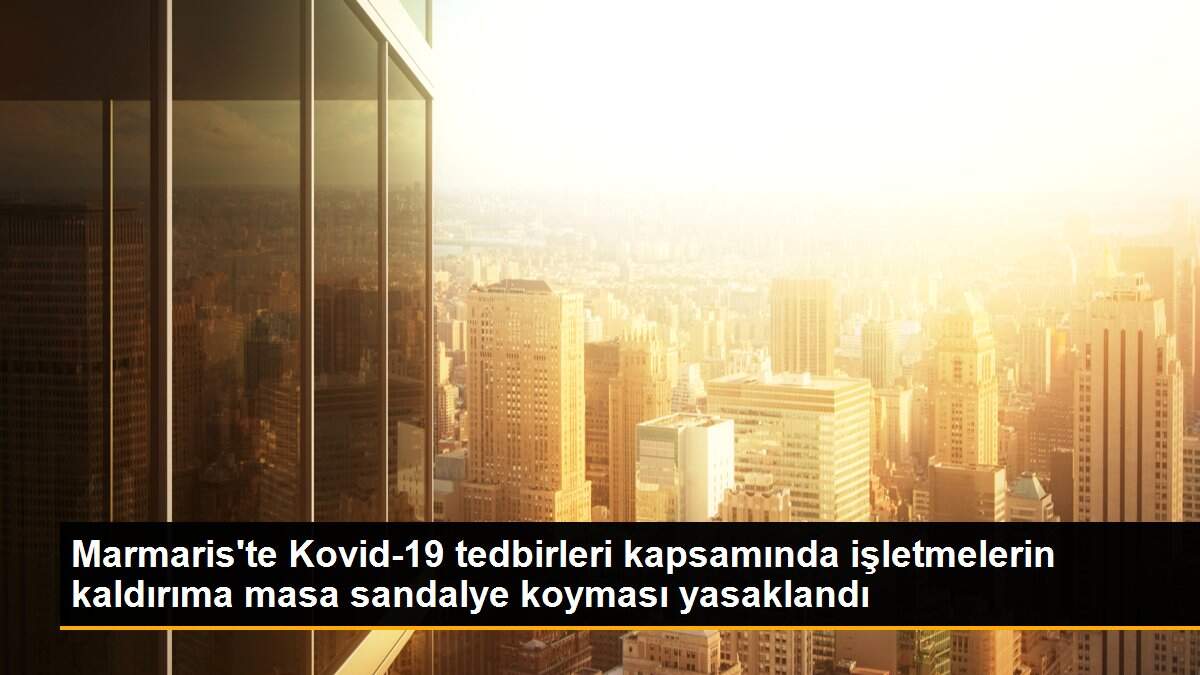 Marmaris\'te Kovid-19 tedbirleri kapsamında işletmelerin kaldırıma masa sandalye koyması yasaklandı