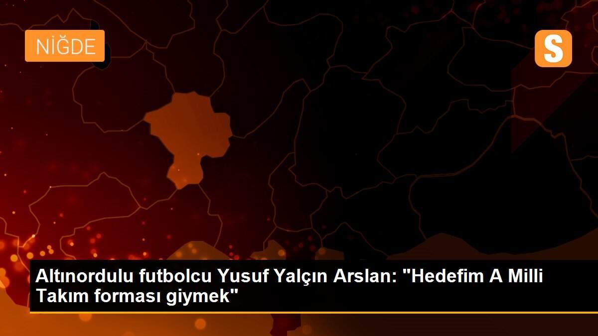 Altınordulu futbolcu Yusuf Yalçın Arslan: "Hedefim A Milli Takım forması giymek"