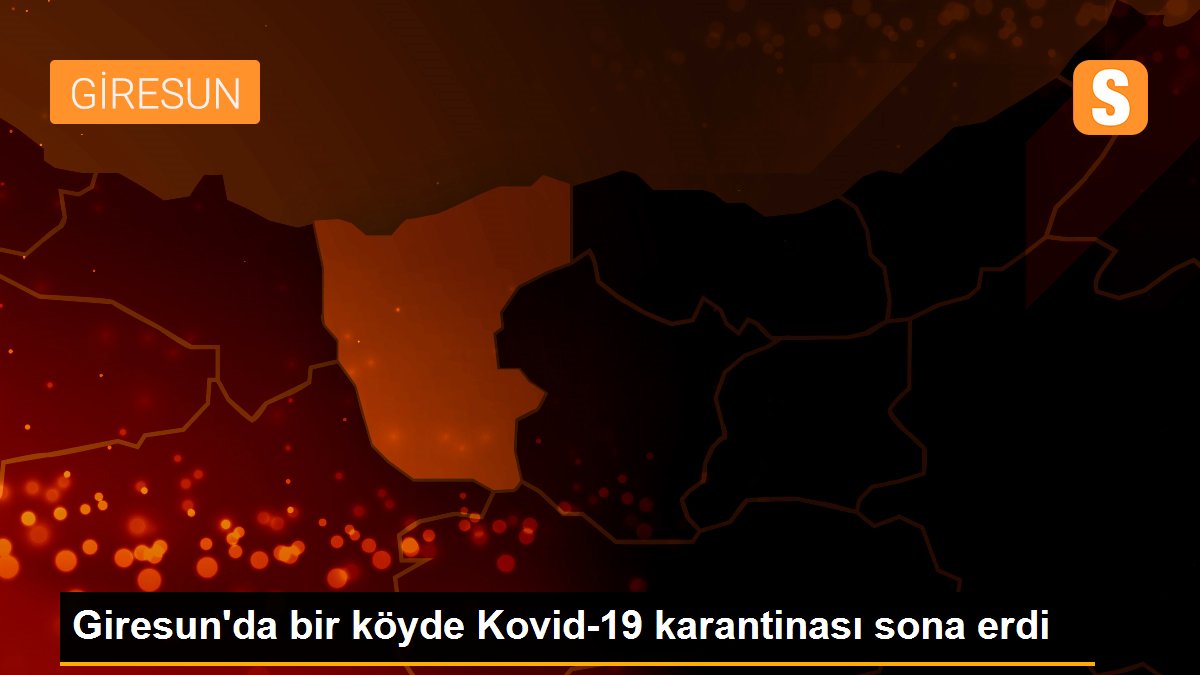 Giresun\'da bir köyde Kovid-19 karantinası sona erdi