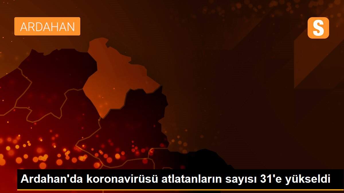 Ardahan\'da koronavirüsü atlatanların sayısı 31\'e yükseldi