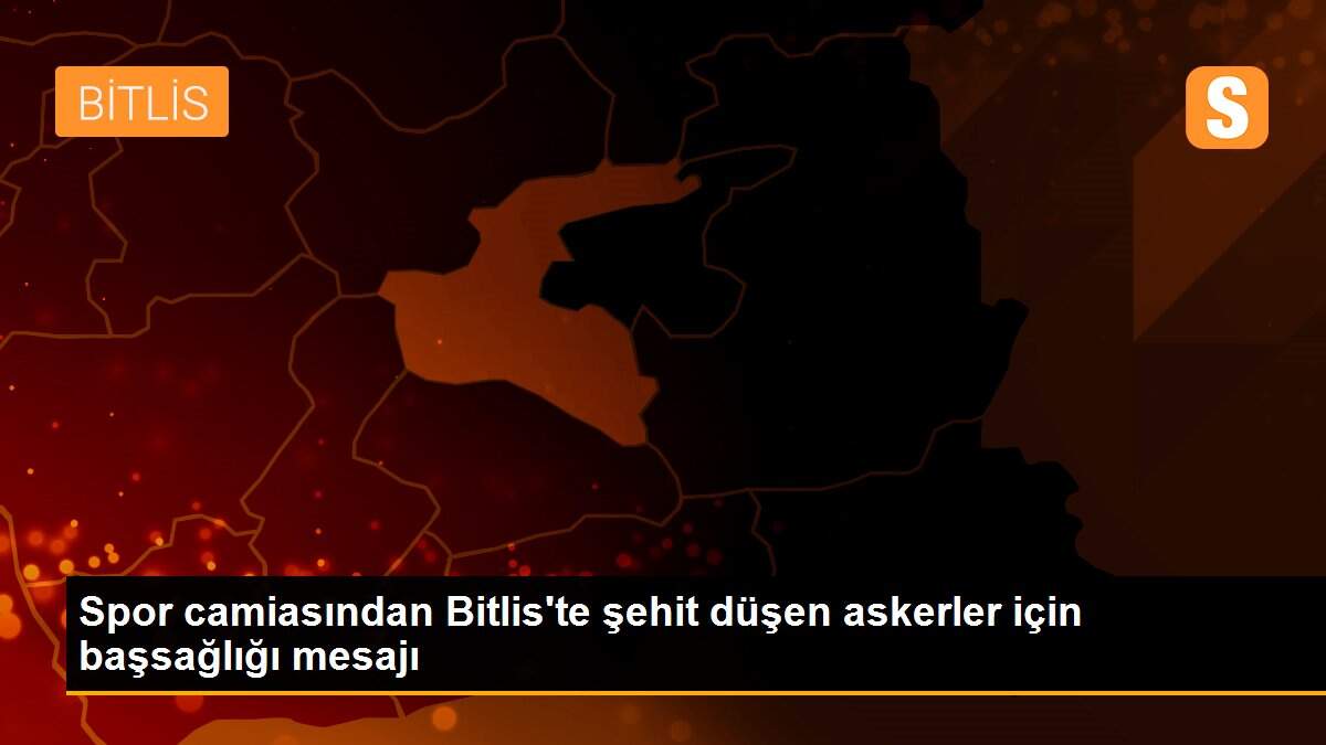 Spor camiasından Bitlis\'te şehit düşen askerler için başsağlığı mesajı