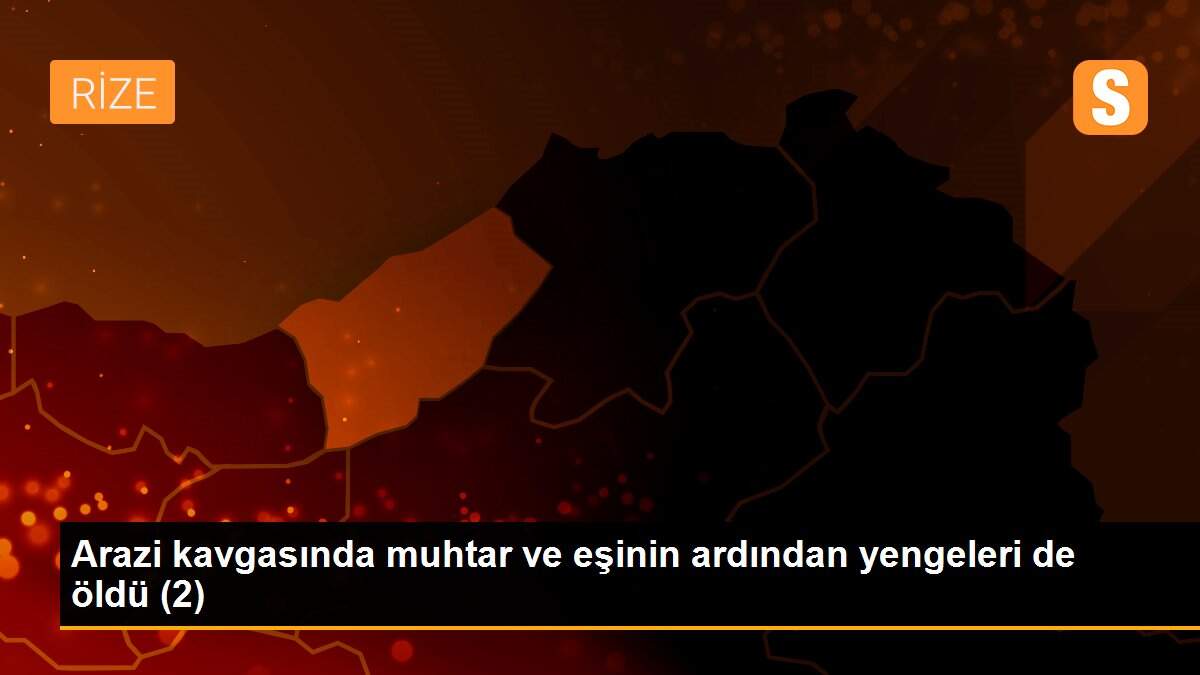 Arazi kavgasında muhtar ve eşinin ardından yengeleri de öldü (2)