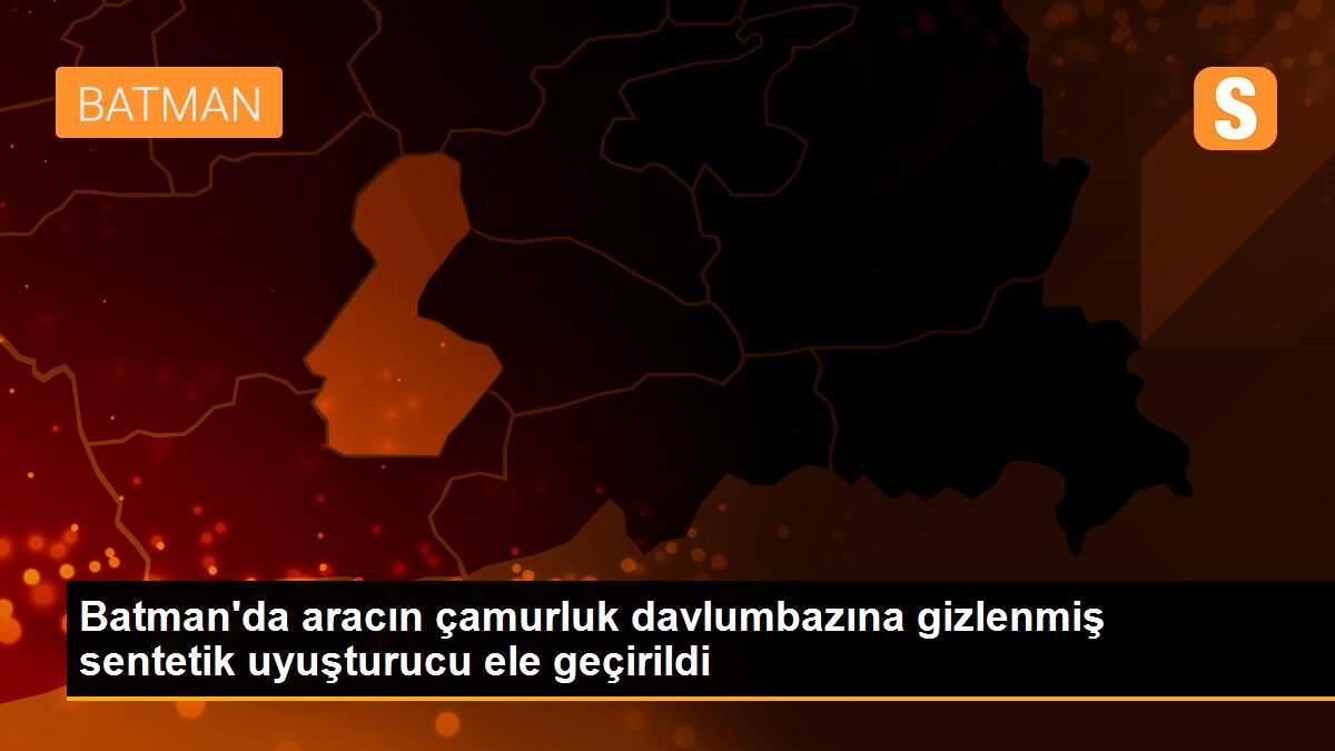 Batman\'da aracın çamurluk davlumbazına gizlenmiş sentetik uyuşturucu ele geçirildi