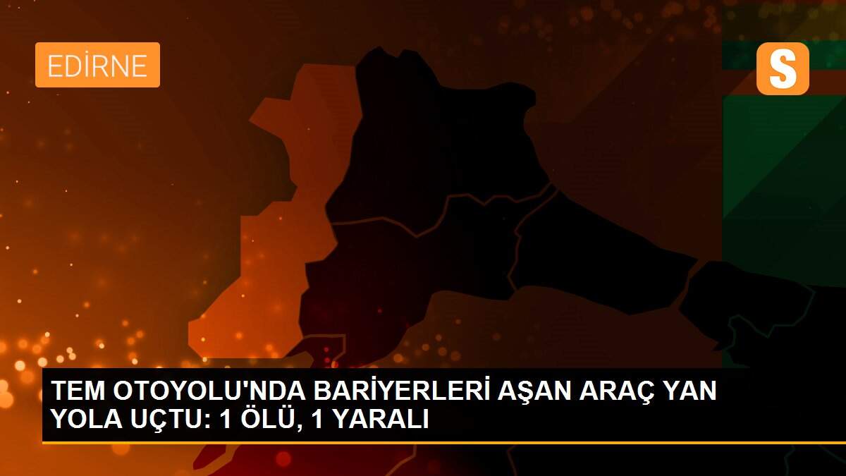 TEM OTOYOLU\'NDA BARİYERLERİ AŞAN ARAÇ YAN YOLA UÇTU: 1 ÖLÜ, 1 YARALI