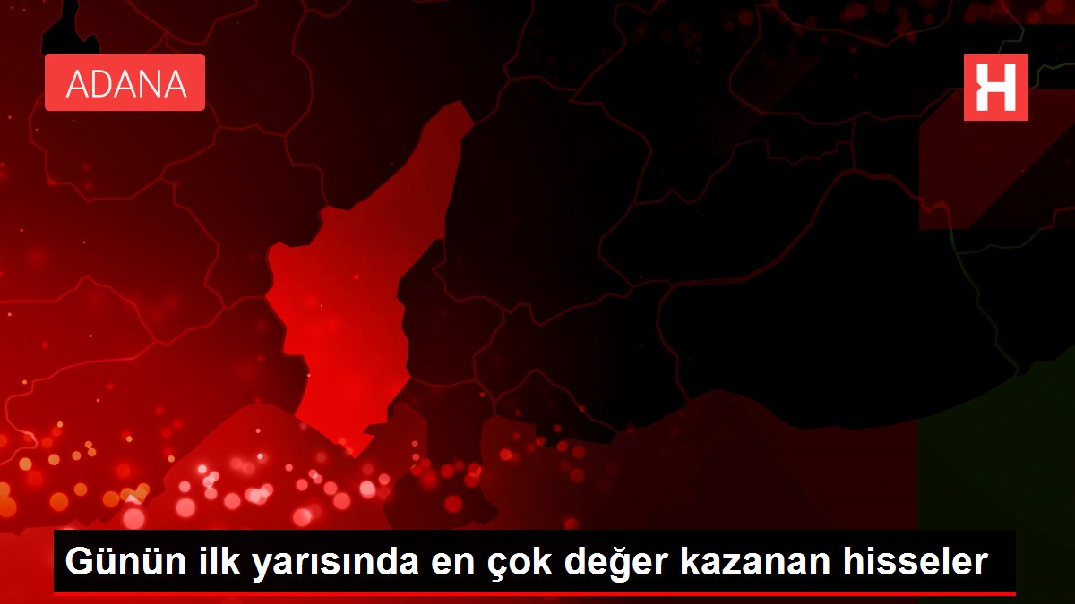 Günün ilk yarısında en çok değer kazanan hisseler