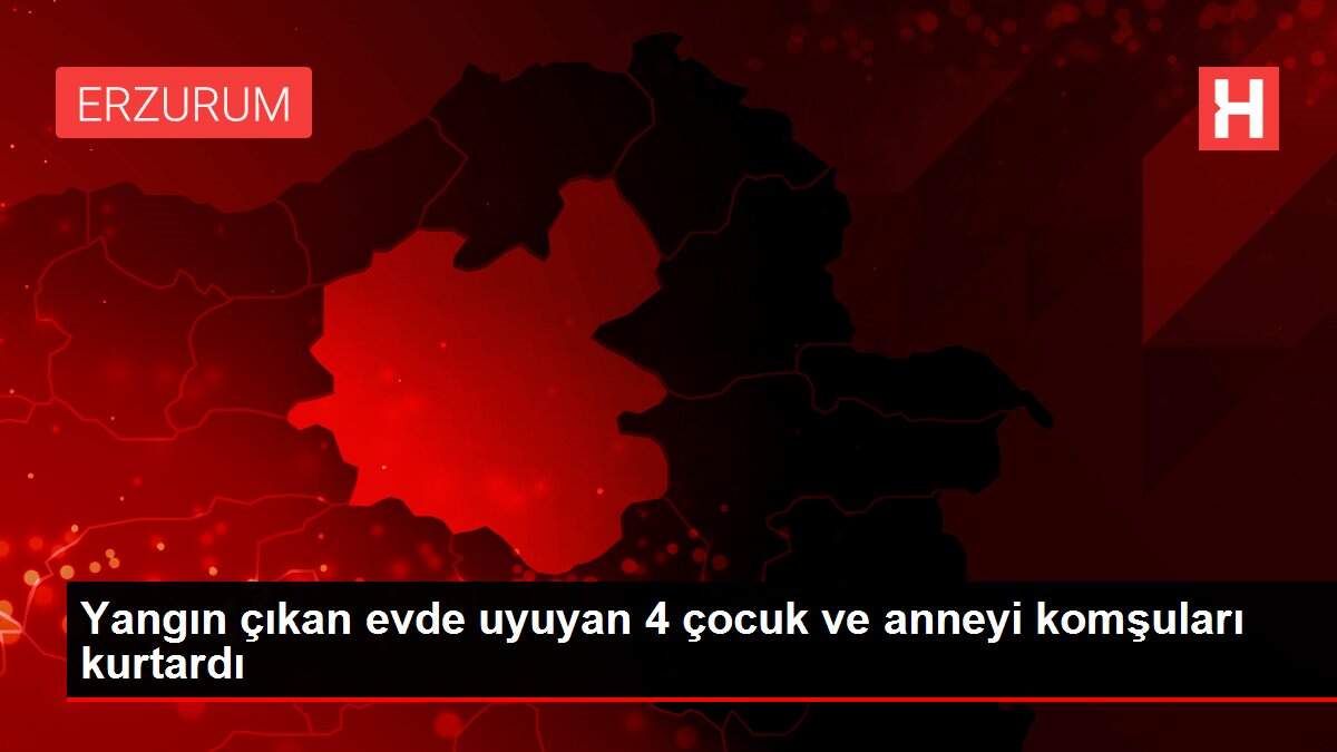 Yangın çıkan evde uyuyan 4 çocuk ve anneyi komşuları kurtardı