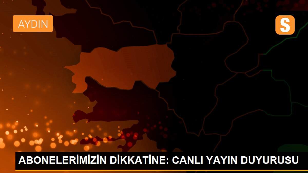 ABONELERİMİZİN DİKKATİNE: CANLI YAYIN DUYURUSU
