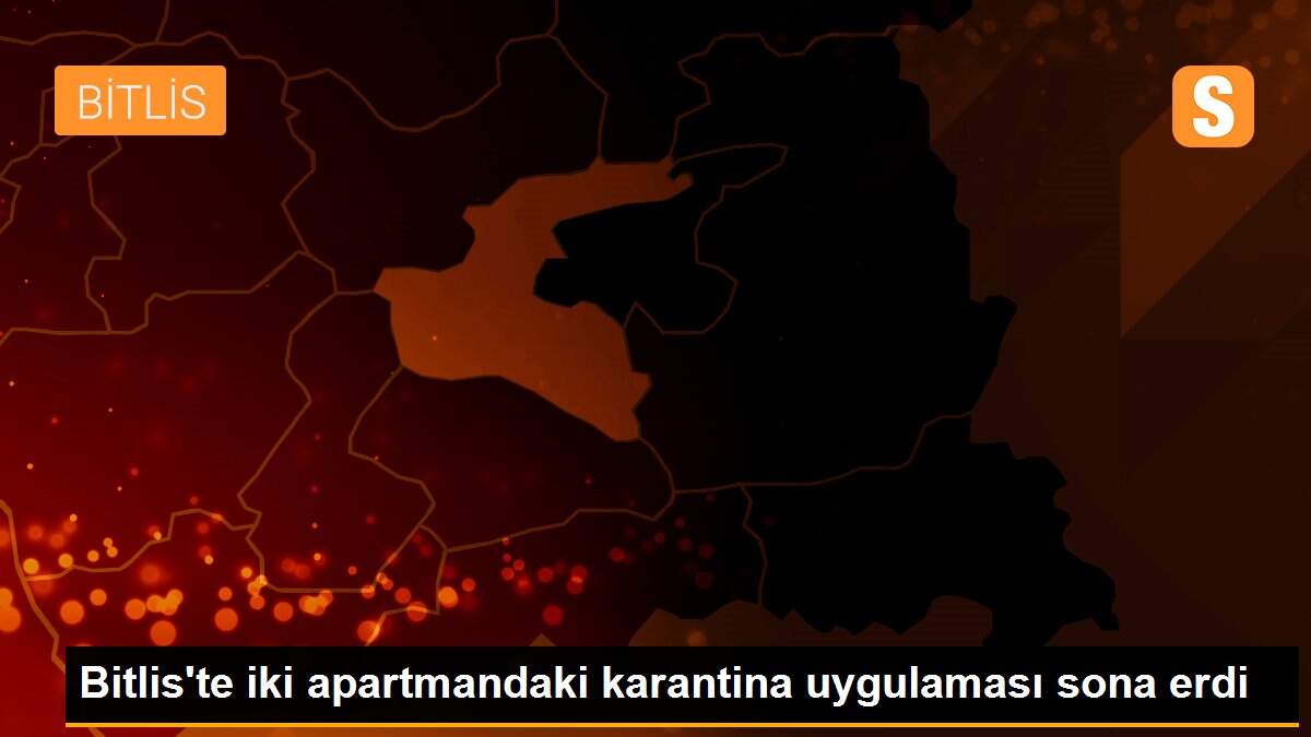 Bitlis\'te iki apartmandaki karantina uygulaması sona erdi