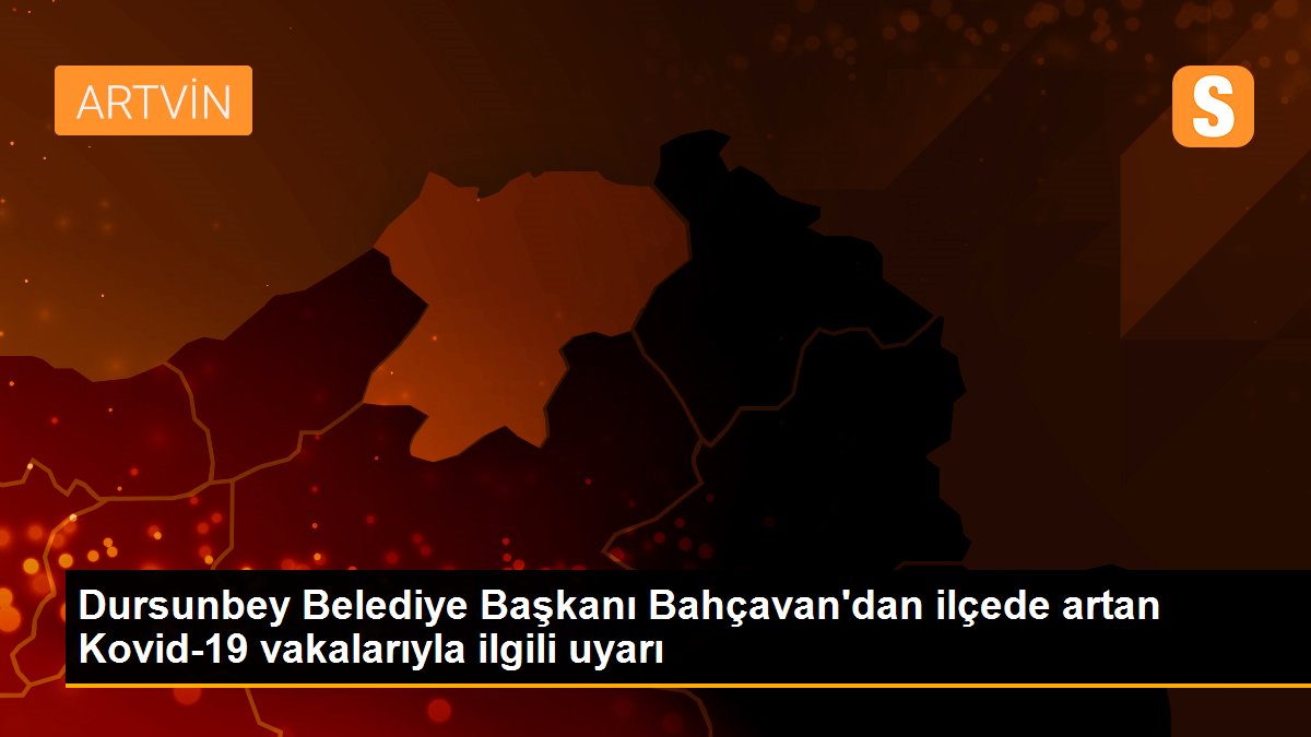 Dursunbey Belediye Başkanı Bahçavan\'dan ilçede artan Kovid-19 vakalarıyla ilgili uyarı