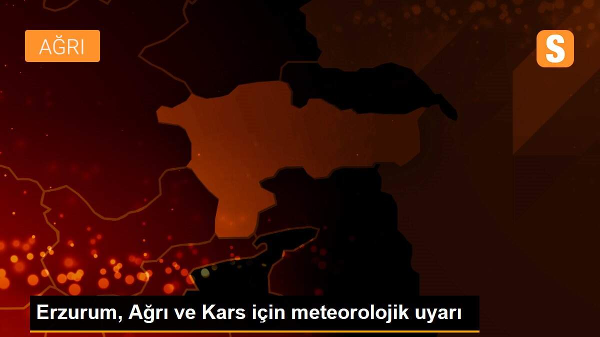 Erzurum, Ağrı ve Kars için meteorolojik uyarı