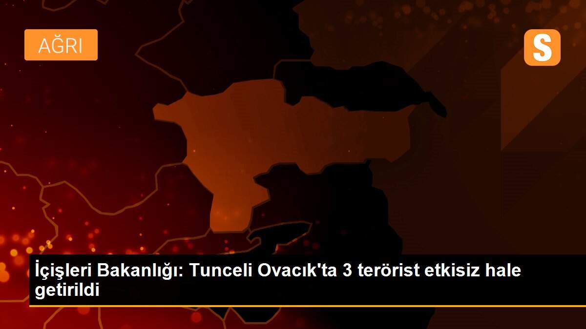 İçişleri Bakanlığı, Tunceli\'de 3 teröristin etkisiz hale getirildiğini açıkladı