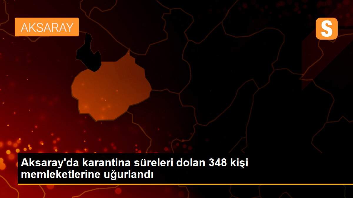 Aksaray\'da karantina süreleri dolan 348 kişi memleketlerine uğurlandı