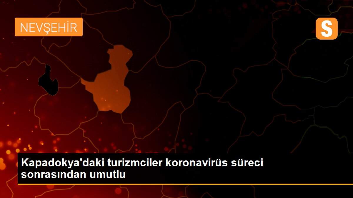Kapadokya\'daki turizmciler koronavirüs süreci sonrasından umutlu