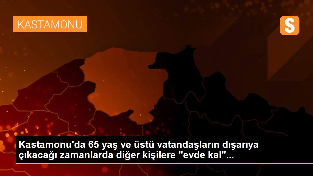 Kastamonu\'da 65 yaş ve üstü vatandaşların dışarıya çıkacağı zamanlarda diğer kişilere "evde kal"...