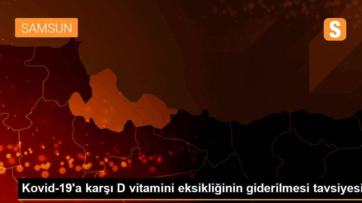 Kovid-19\'a karşı D vitamini eksikliğinin giderilmesi tavsiyesi